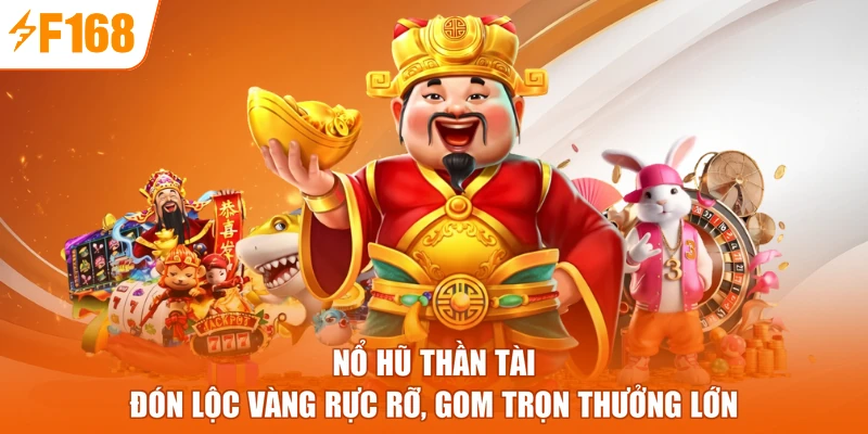 Nổ Hũ Thần Tài - Đón Lộc Vàng Rực Rỡ, Gom Trọn Thưởng Lớn